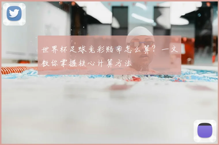 世界杯足球竞彩赔率怎么算?一文教你掌握核心计算方法